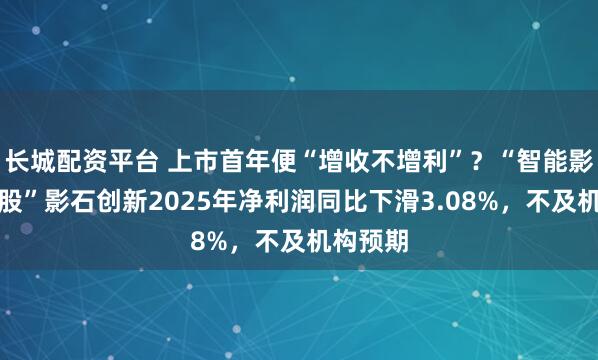 长城配资平台 上市首年便“增收不增利”？“智能影像第一股”影石创新2025年净利润同比下滑3.08%，不及机构预期